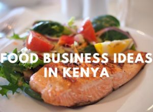 Top food business ideas in Kenya