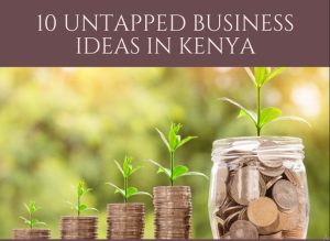 10 untapped business ideas in Kenya