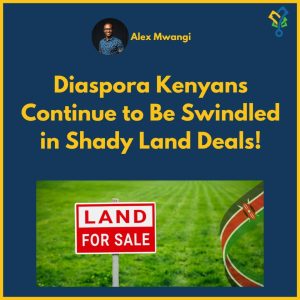Diaspora Kenyans Continue to Be Swindled in Shady Land Deals