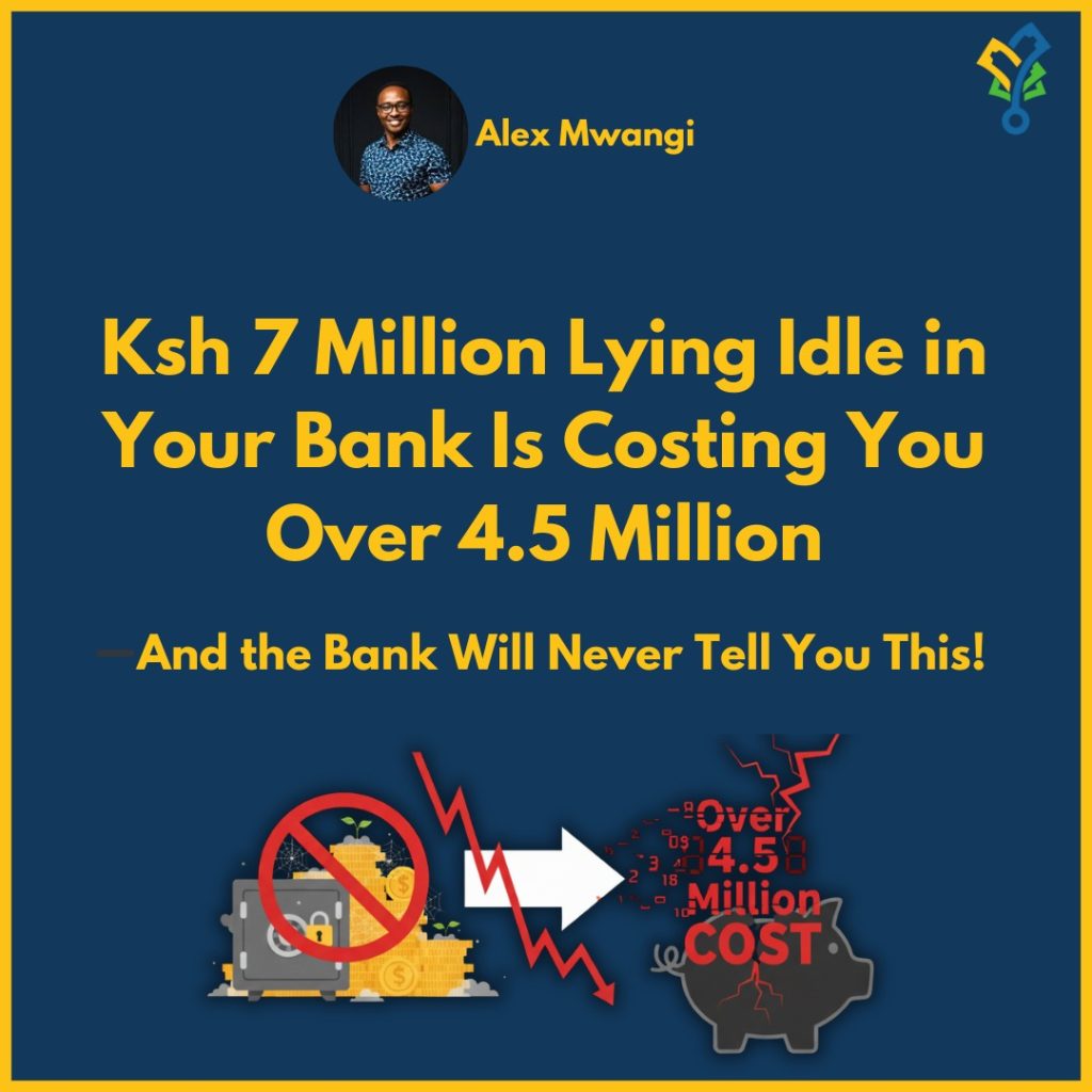 Ksh 7 Million Lying Idle in Your Bank Is Costing You Over 4.5 million