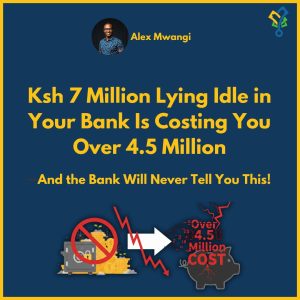 Ksh 7 Million Lying Idle in Your Bank Is Costing You Over 4.5 million
